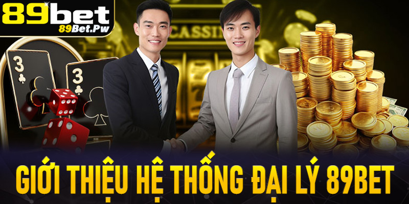 Khái quát chung về hệ thống phát triển đại lý 89Bet 