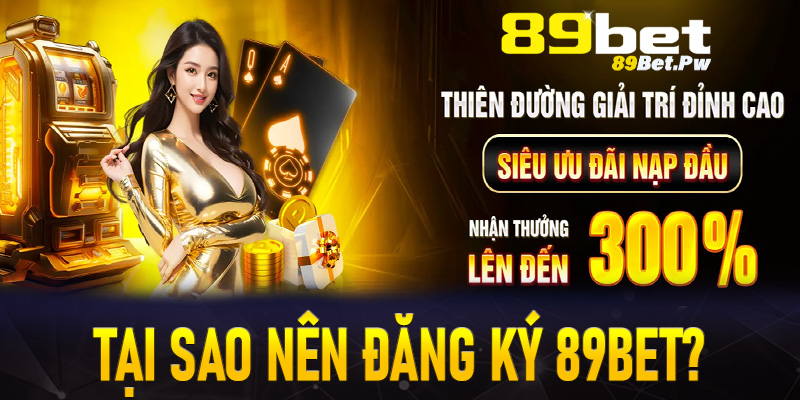 Tại sao anh em nên đăng ký 89Bet để tham gia trải nghiệm thay vì nền tảng khác?