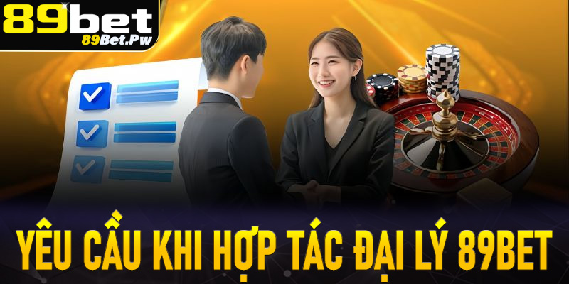Yêu cầu đi kèm một vài điều khoản khi hợp tác đại lý 89Bet