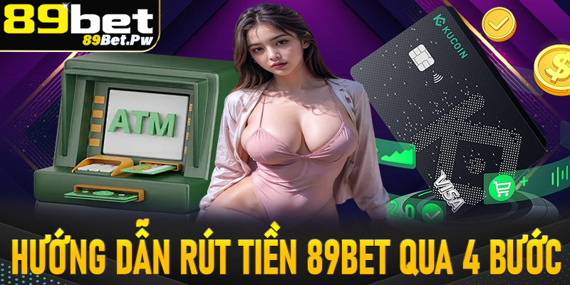 Hướng dẫn khách hàng rút tiền 89Bet dễ dàng thông qua 4 bước 