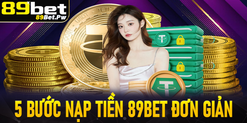 Chỉ dẫn 5 bước nạp tiền 89Bet đơn giản nhất cho người mới 