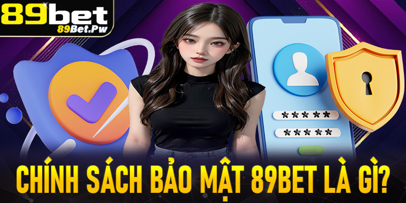Giới thiệu chung về nền tảng chính sách bảo mật 89Bet là gì?