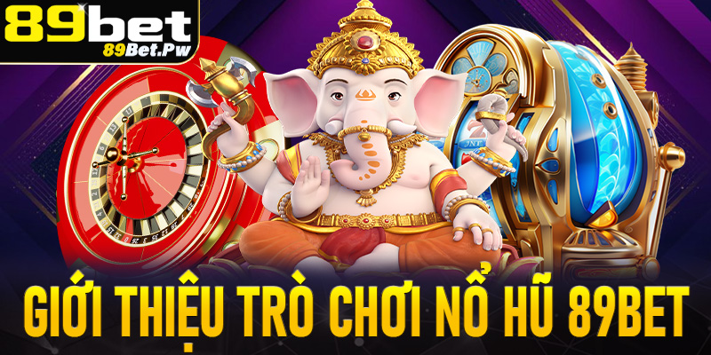 Giới thiệu chung về trò chơi nổ hũ 89Bet