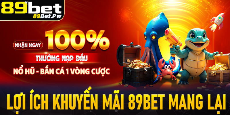Cập nhật một số ưu thế cùng lợi ích mà chương trình khuyến mãi 89Bet mang lại 