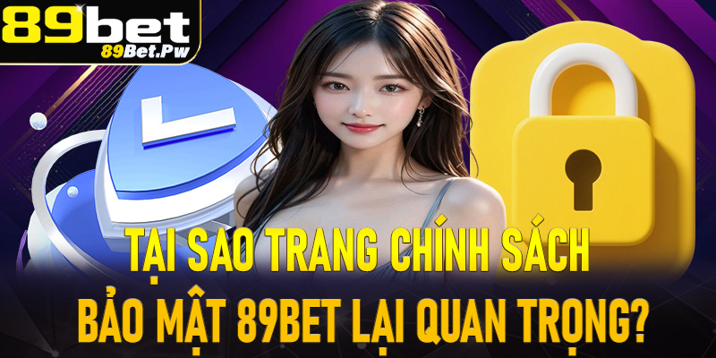 Tìm hiểu về vai trò cùng tại sao chính sách bảo mật 89Bet lại quan trọng đến vậy?