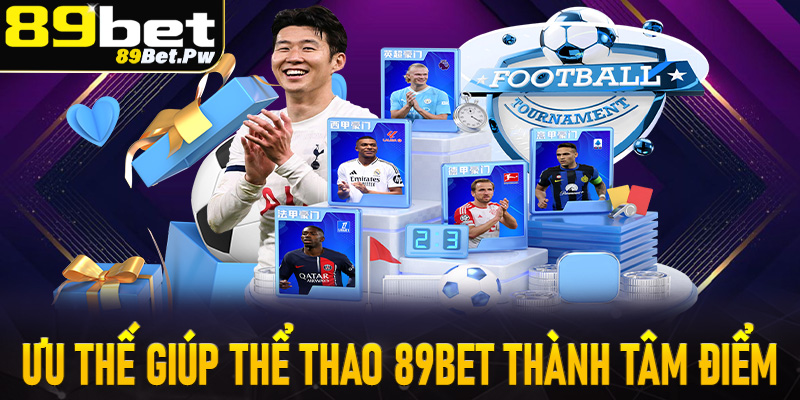 Ưu thế khiến cho sân chơi cá cược thể thao 89Bet là tâm điểm cá độ trực tuyến
