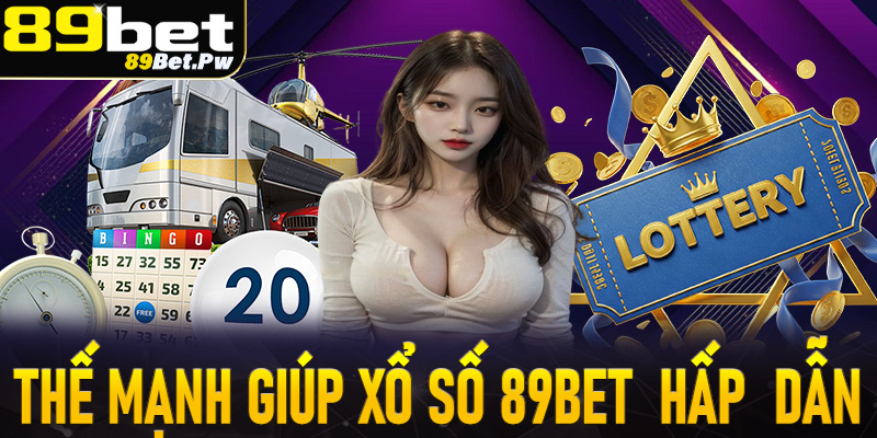 Một số thế mạnh giúp xổ số 89Bet trở lên hấp dẫn bậc nhất 2025