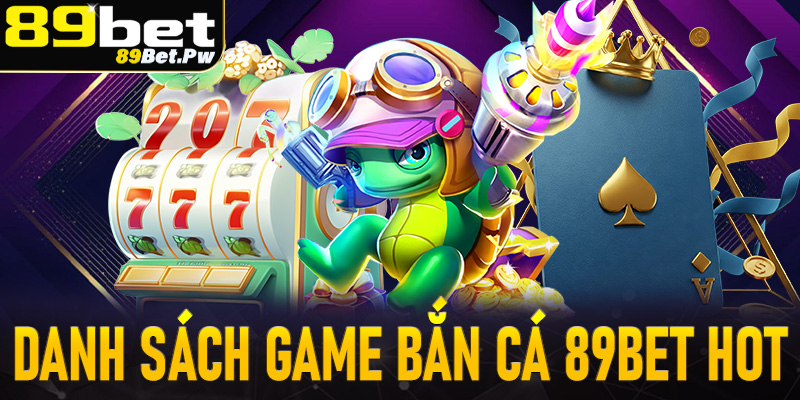 Danh sách một số sảnh game bắn cá 89Bet hot nhất hiện nay tại Việt Nam