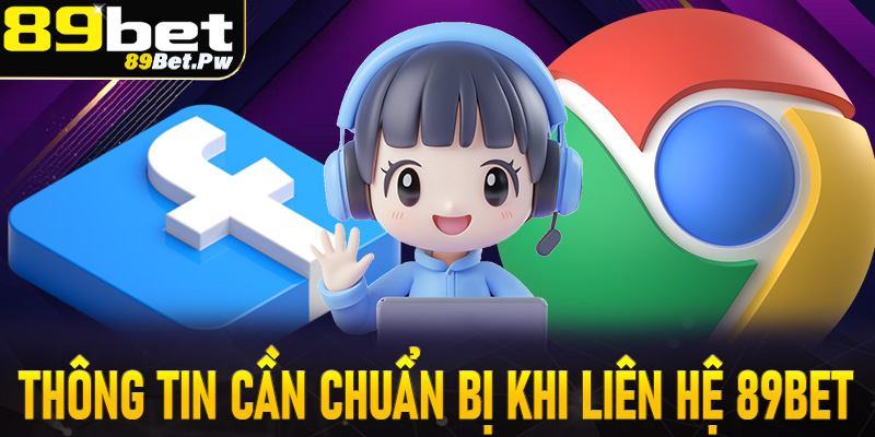 Thông tin khách hàng cần chuẩn bị trước khi liên hệ 89Bet 