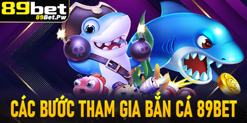 Hướng dẫn các bước đơn giản để tham gia trò chơi bắn cá 89Bet
