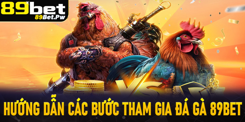 Chia sẻ các bước đơn giản để tham gia trò chơi đá gà 89Bet